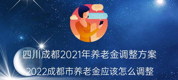 四川成都2021年养老金调整方案 2022成都市养老金应该怎么调整